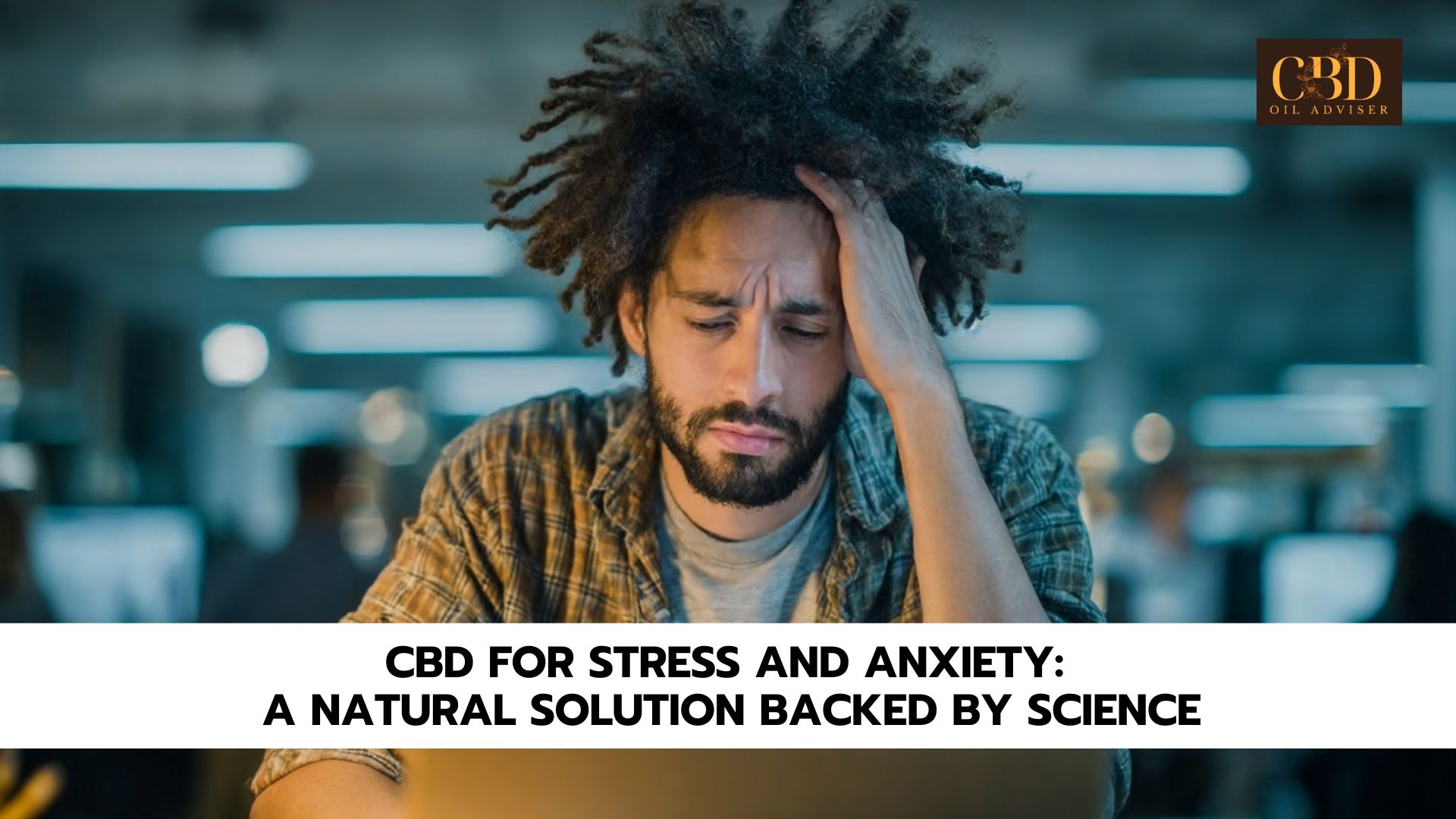 CBD for Stress and Anxiety: A Natural Solution Backed by Science